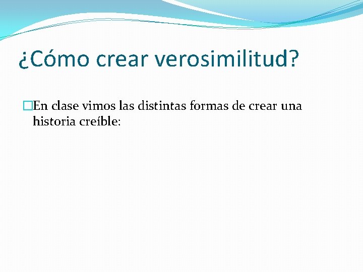 ¿Cómo crear verosimilitud? �En clase vimos las distintas formas de crear una historia creíble:
