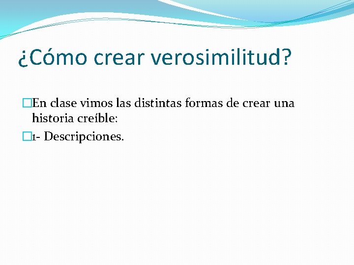 ¿Cómo crear verosimilitud? �En clase vimos las distintas formas de crear una historia creíble: