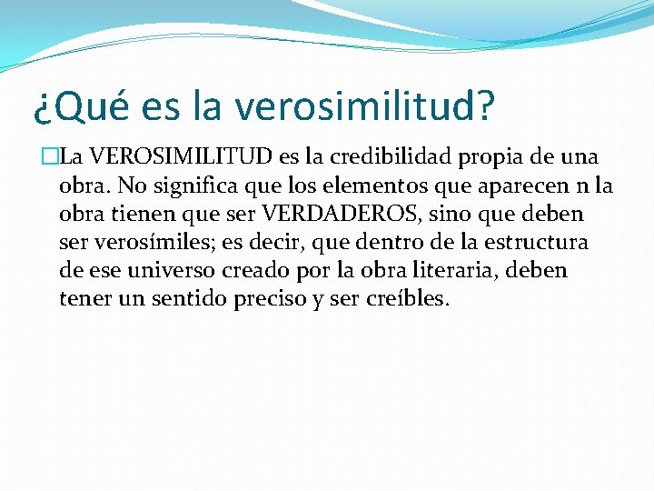 ¿Qué es la verosimilitud? �La VEROSIMILITUD es la credibilidad propia de una obra. No