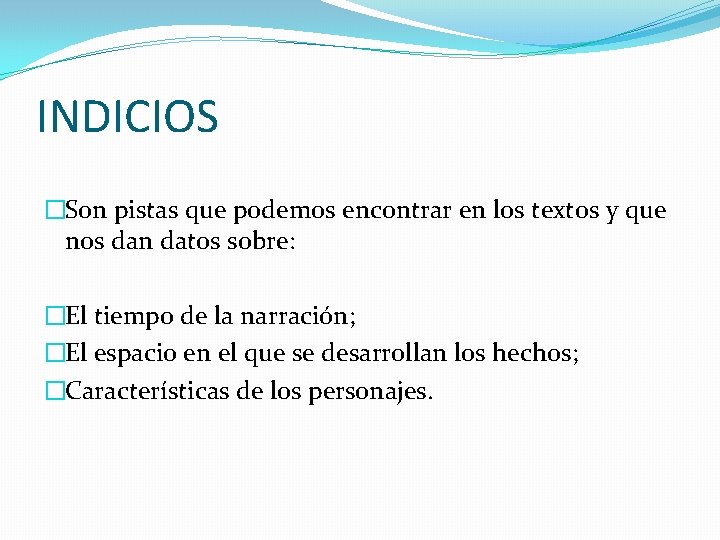 INDICIOS �Son pistas que podemos encontrar en los textos y que nos dan datos