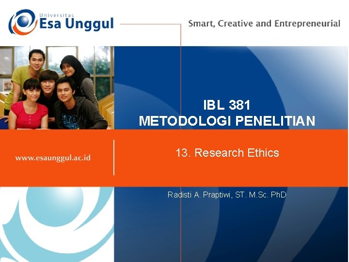 IBL 381 METODOLOGI PENELITIAN 13. Research Ethics Radisti A. Praptiwi, ST. M. Sc. Ph.