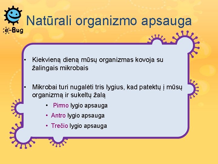 Natūrali organizmo apsauga • Kiekvieną dieną mūsų organizmas kovoja su žalingais mikrobais • Mikrobai