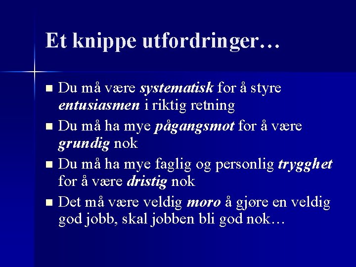 Et knippe utfordringer… Du må være systematisk for å styre entusiasmen i riktig retning