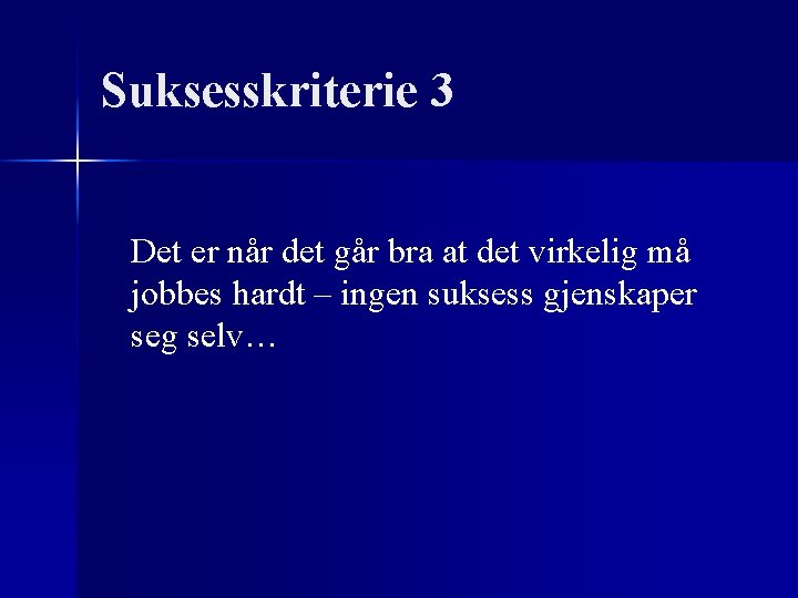 Suksesskriterie 3 Det er når det går bra at det virkelig må jobbes hardt