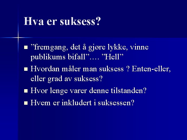 Hva er suksess? ”fremgang, det å gjøre lykke, vinne publikums bifall”…. ”Hell” n Hvordan