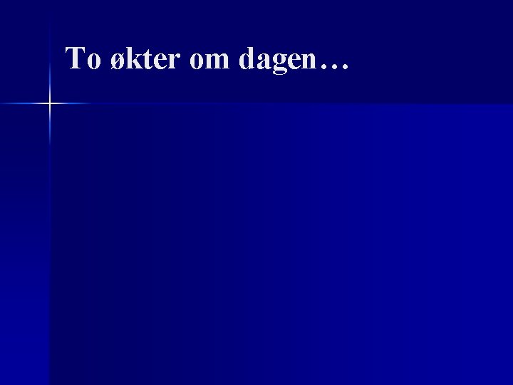 To økter om dagen… 