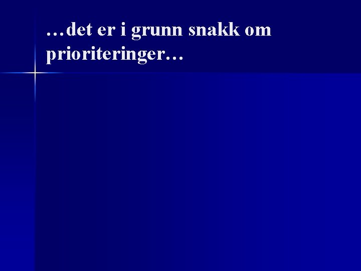 …det er i grunn snakk om prioriteringer… 