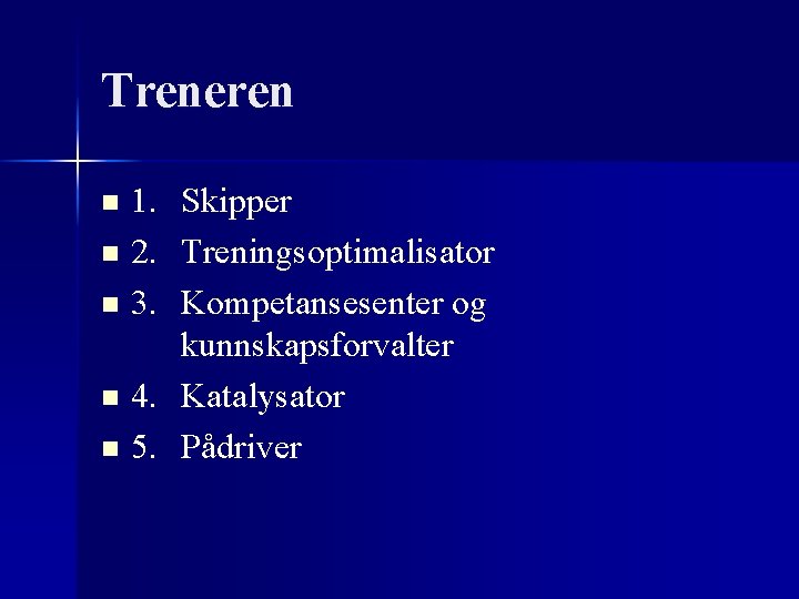 Treneren 1. Skipper n 2. Treningsoptimalisator n 3. Kompetansesenter og kunnskapsforvalter n 4. Katalysator