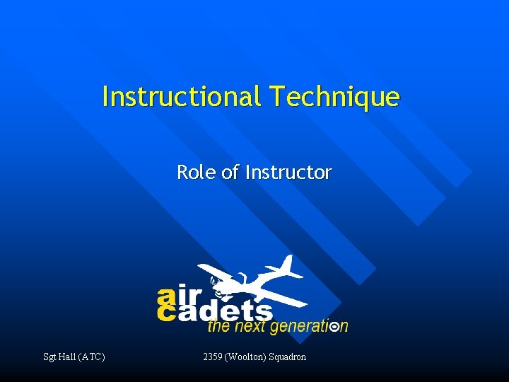 Instructional Technique Role of Instructor Sgt Hall (ATC) 2359 (Woolton) Squadron 