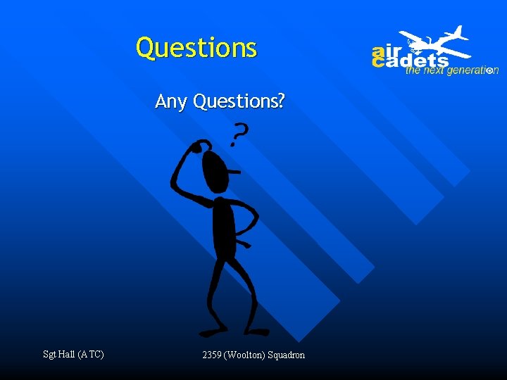 Questions Any Questions? Sgt Hall (ATC) 2359 (Woolton) Squadron 