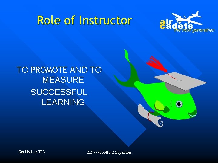 Role of Instructor TO PROMOTE AND TO MEASURE SUCCESSFUL LEARNING Sgt Hall (ATC) 2359