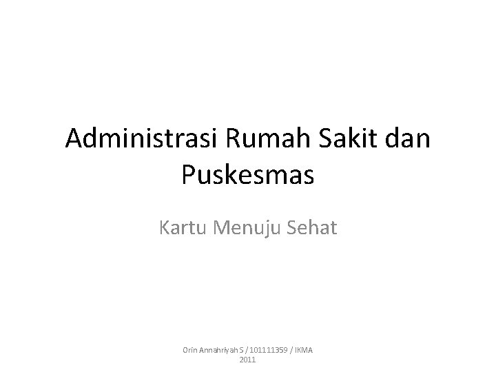 Administrasi Rumah Sakit dan Puskesmas Kartu Menuju Sehat Orin Annahriyah S / 101111359 /