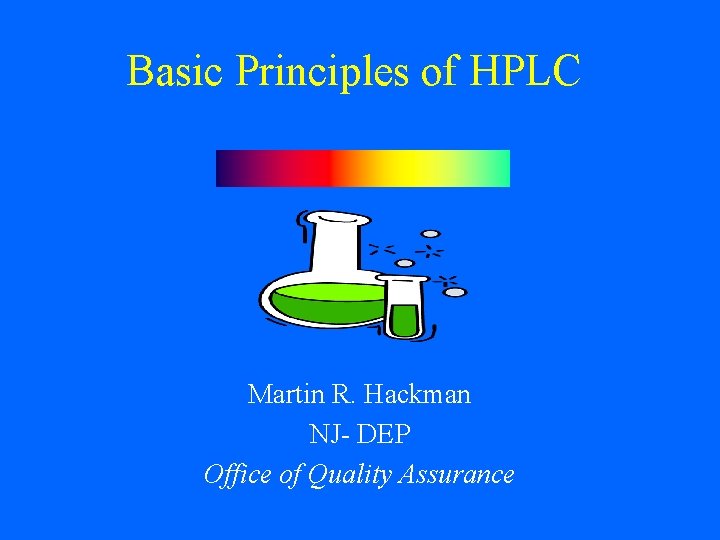 Basic Principles of HPLC Martin R. Hackman NJ- DEP Office of Quality Assurance 