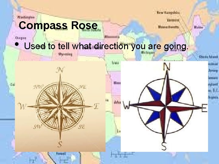 Compass Rose • Used to tell what direction you are going. 