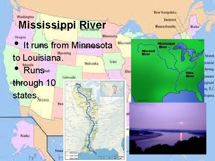 Mississippi River • It runs from Minnesota to Louisiana. Runs through 10 states. •