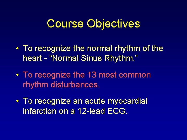 Course Objectives • To recognize the normal rhythm of the heart - “Normal Sinus