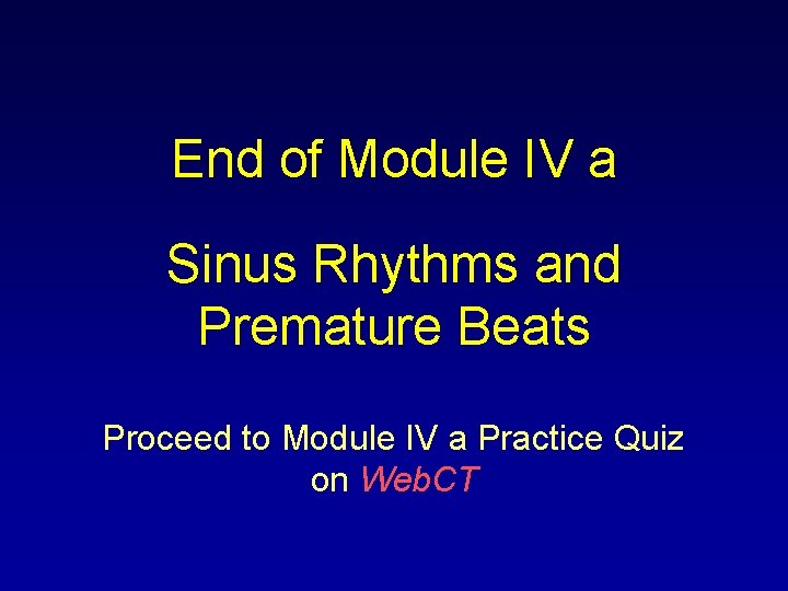 End of Module IV a Sinus Rhythms and Premature Beats Proceed to Module IV