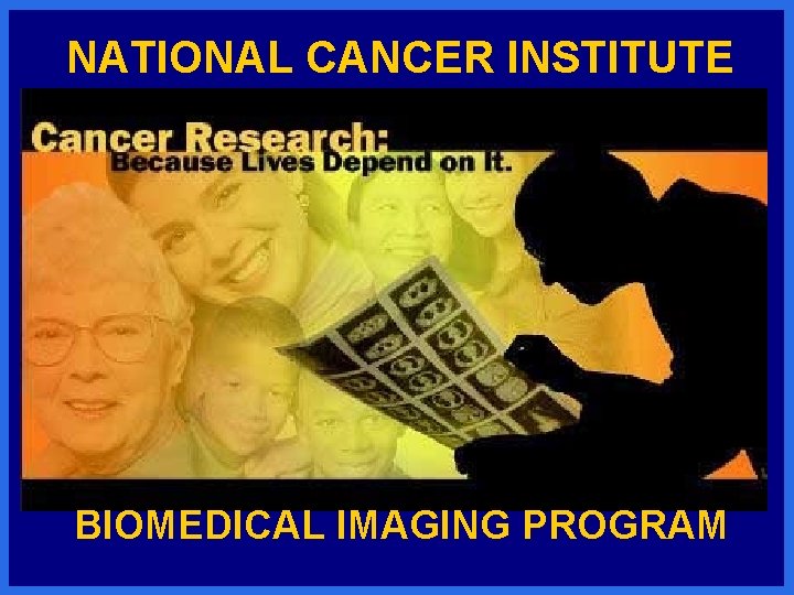 NATIONAL CANCER INSTITUTE BIOMEDICAL IMAGING PROGRAM 