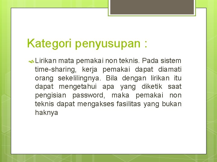 Kategori penyusupan : Lirikan mata pemakai non teknis. Pada sistem time-sharing, kerja pemakai dapat