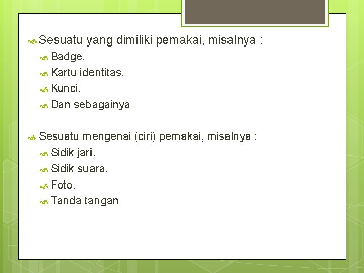  Sesuatu yang dimiliki pemakai, misalnya : Badge. Kartu identitas. Kunci. Dan sebagainya Sesuatu