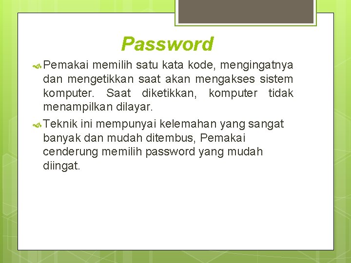 Password Pemakai memilih satu kata kode, mengingatnya dan mengetikkan saat akan mengakses sistem komputer.