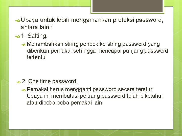  Upaya untuk lebih mengamankan proteksi password, antara lain : 1. Salting. Menambahkan string