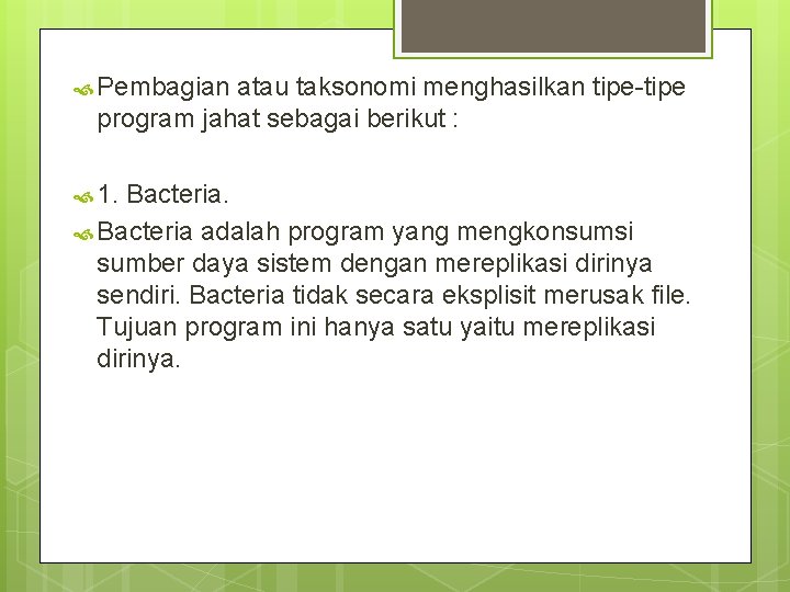  Pembagian atau taksonomi menghasilkan tipe-tipe program jahat sebagai berikut : 1. Bacteria adalah