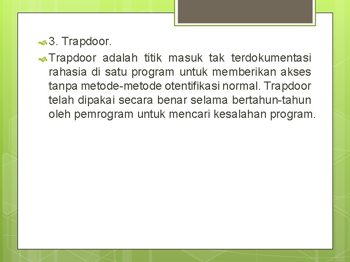 3. Trapdoor adalah titik masuk tak terdokumentasi rahasia di satu program untuk memberikan