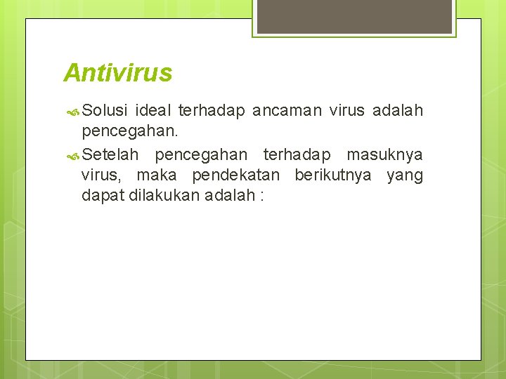 Antivirus Solusi ideal terhadap ancaman virus adalah pencegahan. Setelah pencegahan terhadap masuknya virus, maka