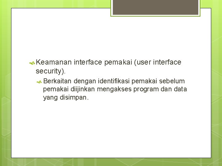  Keamanan interface pemakai (user interface security). Berkaitan dengan identifikasi pemakai sebelum pemakai diijinkan