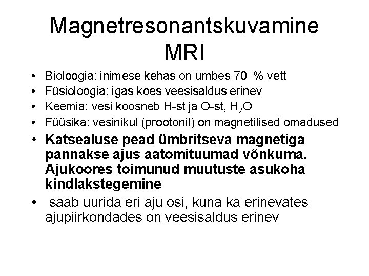 Magnetresonantskuvamine MRI • • Bioloogia: inimese kehas on umbes 70 % vett Füsioloogia: igas