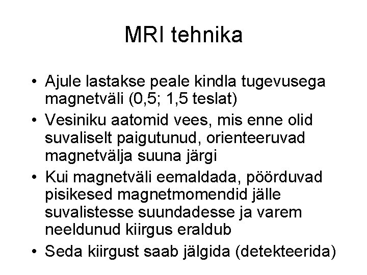 MRI tehnika • Ajule lastakse peale kindla tugevusega magnetväli (0, 5; 1, 5 teslat)