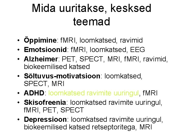 Mida uuritakse, kesksed teemad • Õppimine: f. MRI, loomkatsed, ravimid • Emotsioonid: f. MRI,