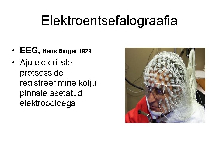 Elektroentsefalograafia • EEG, Hans Berger 1929 • Aju elektriliste protsesside registreerimine kolju pinnale asetatud