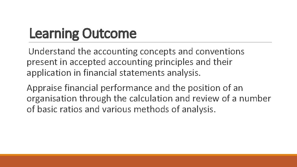 Learning Outcome Understand the accounting concepts and conventions present in accepted accounting principles and