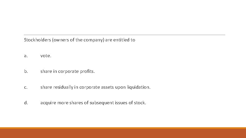 Stockholders (owners of the company) are entitled to a. vote. b. share in corporate