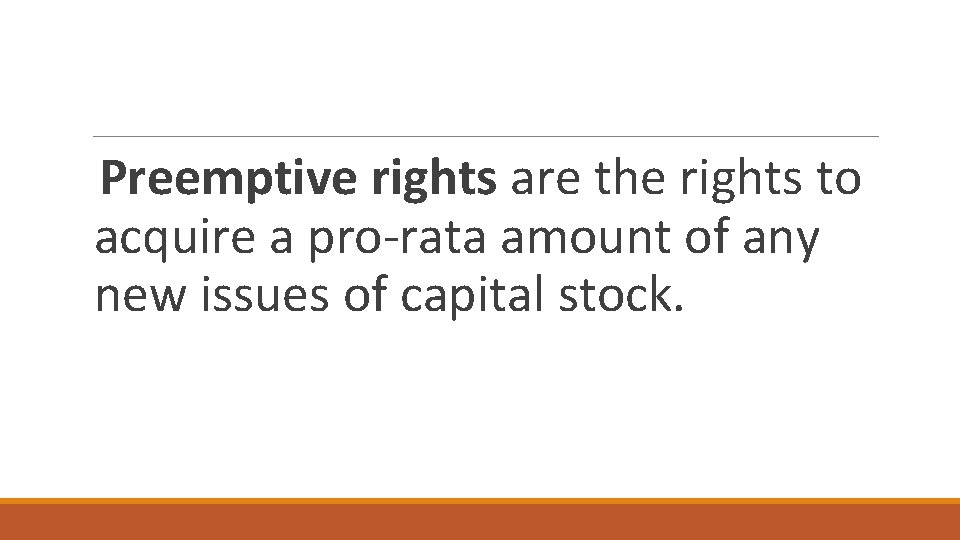 Preemptive rights are the rights to acquire a pro-rata amount of any new issues Preemptive rights are the rights to acquire a pro-rata amount of any new issues