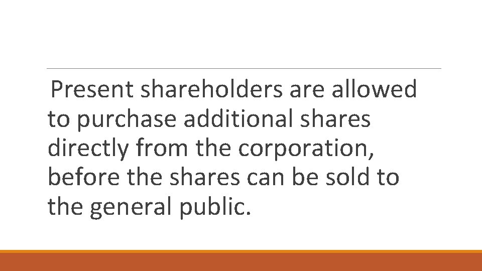 Present shareholders are allowed to purchase additional shares directly from the corporation, before the