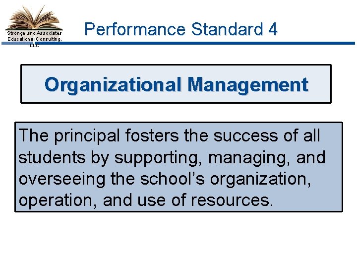 Stronge and Associates Educational Consulting, LLC Performance Standard 4 Organizational Management The principal fosters
