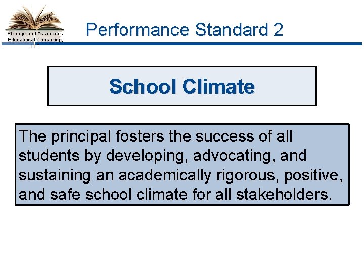 Stronge and Associates Educational Consulting, LLC Performance Standard 2 School Climate The principal fosters