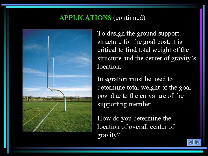 APPLICATIONS (continued) To design the ground support structure for the goal post, it is