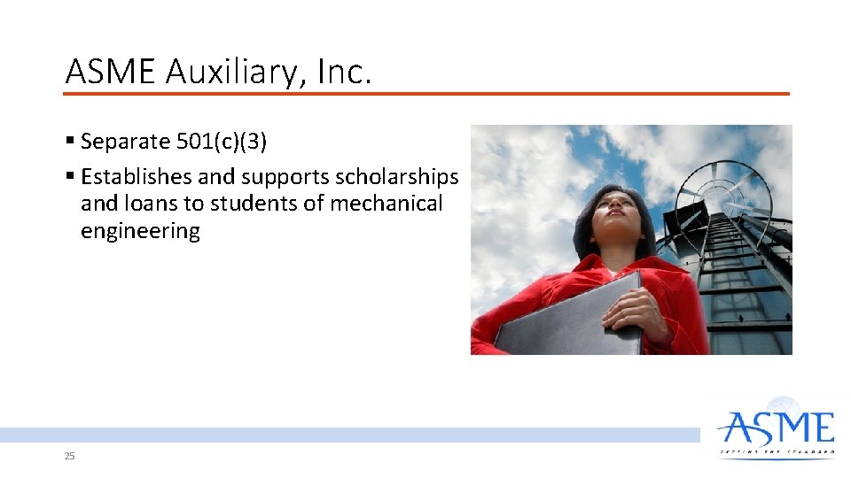 ASME Auxiliary, Inc. § Separate 501(c)(3) § Establishes and supports scholarships and loans to