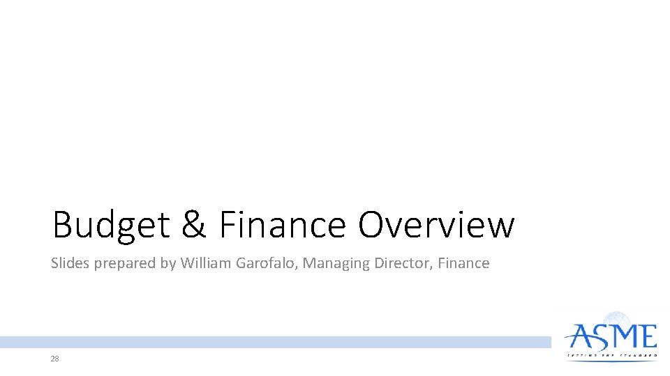 Budget & Finance Overview Slides prepared by William Garofalo, Managing Director, Finance 28 