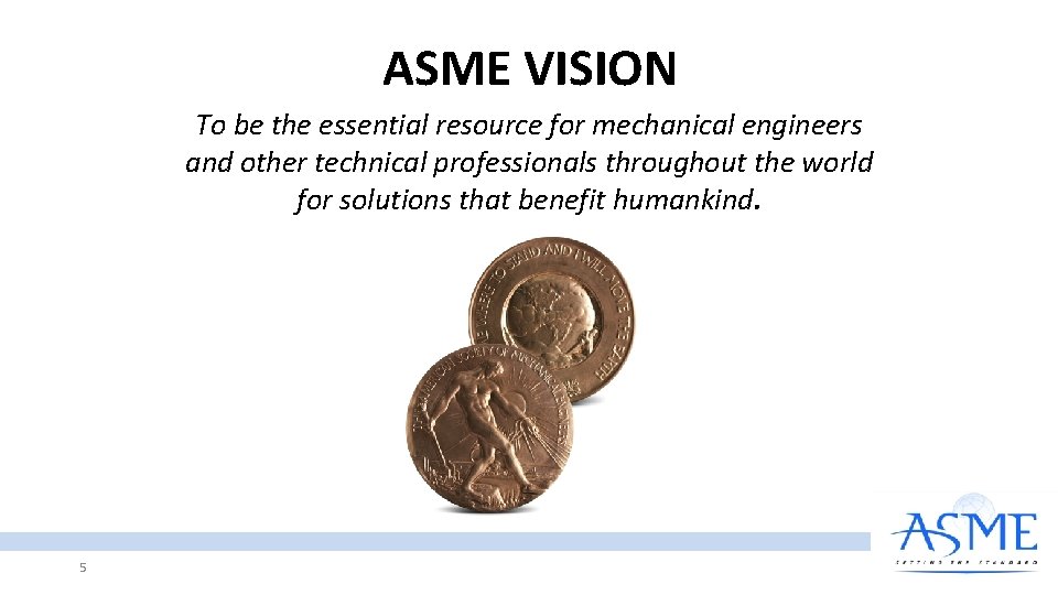 ASME VISION To be the essential resource for mechanical engineers and other technical professionals