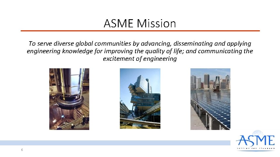 ASME Mission To serve diverse global communities by advancing, disseminating and applying engineering knowledge