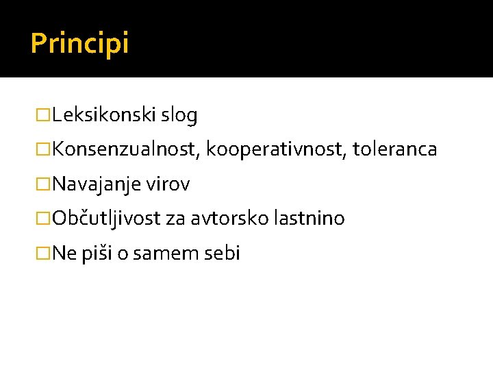 Principi �Leksikonski slog �Konsenzualnost, kooperativnost, toleranca �Navajanje virov �Občutljivost za avtorsko lastnino �Ne piši