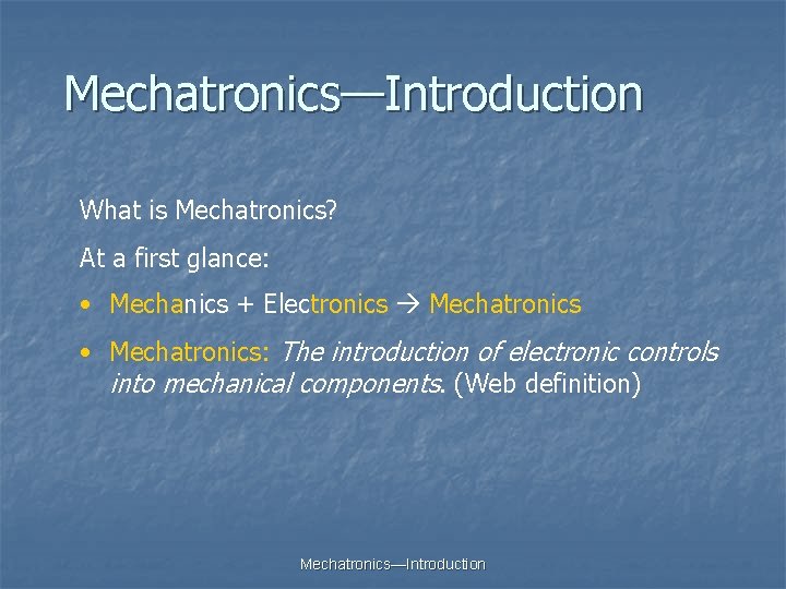 Mechatronics—Introduction What is Mechatronics? At a first glance: • Mechanics + Electronics Mechatronics • Mechatronics—Introduction What is Mechatronics? At a first glance: • Mechanics + Electronics Mechatronics •