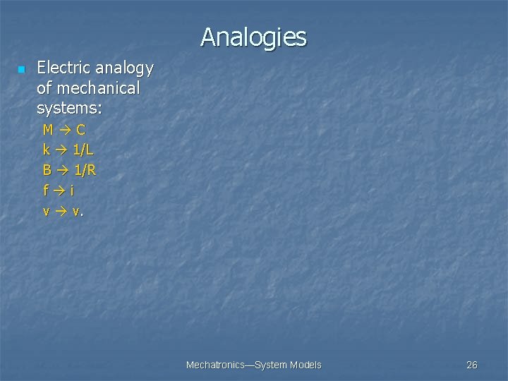Analogies n Electric analogy of mechanical systems: M C k 1/L B 1/R f Analogies n Electric analogy of mechanical systems: M C k 1/L B 1/R f