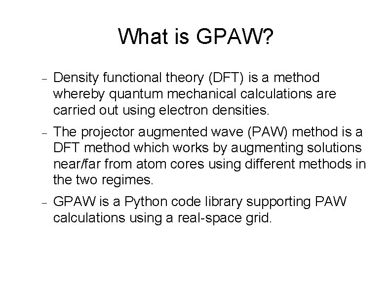 What is GPAW? Density functional theory (DFT) is a method whereby quantum mechanical calculations What is GPAW? Density functional theory (DFT) is a method whereby quantum mechanical calculations