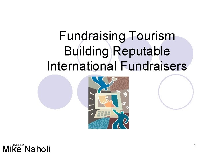 Fundraising Tourism Building Reputable International Fundraisers 1/23/2022 Mike Naholi 1 